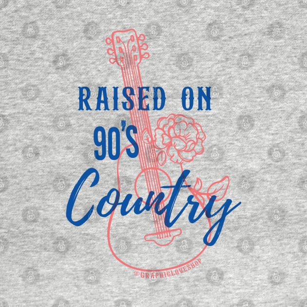 Raised on 90's Country © GraphicLoveShop by GraphicLoveShop